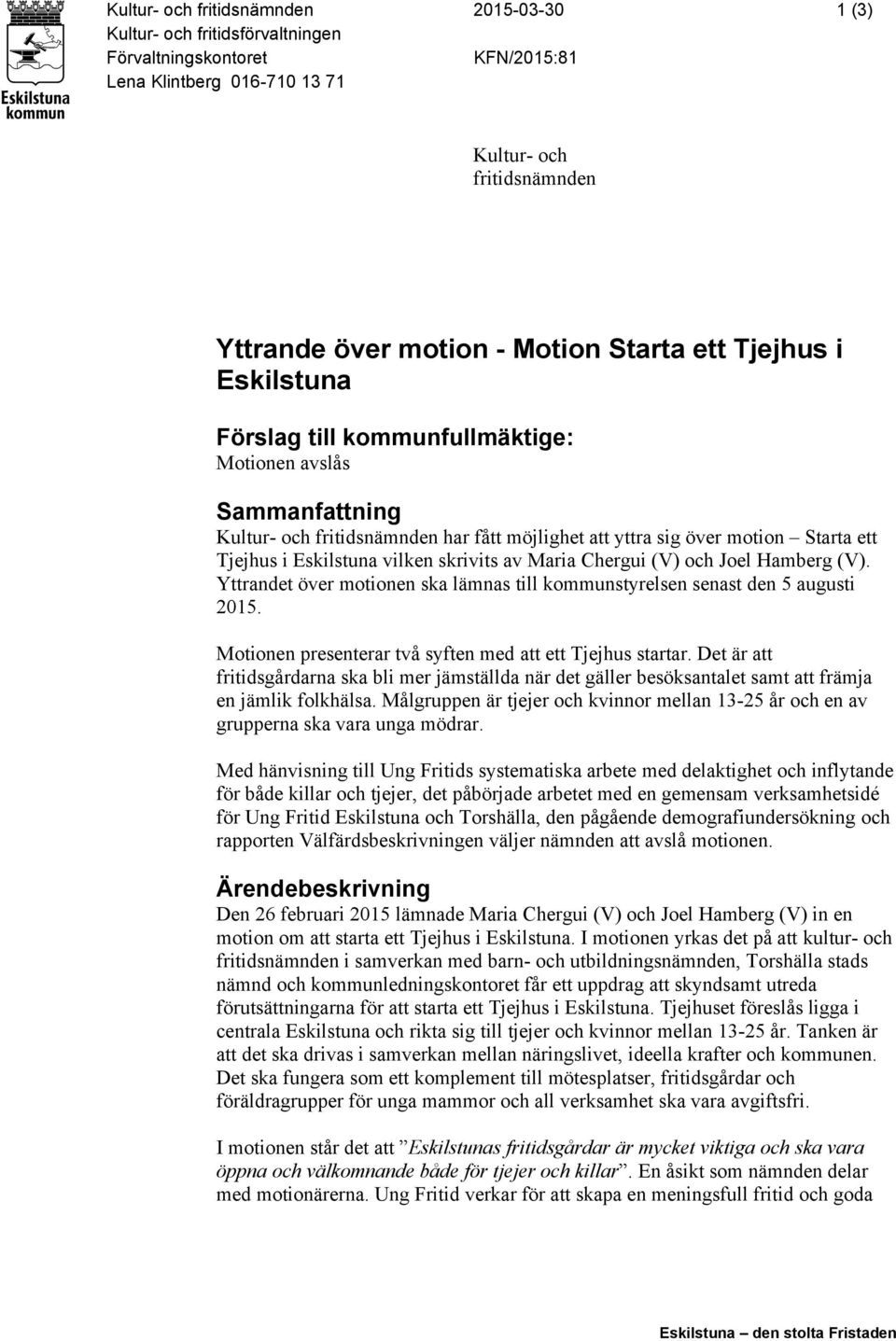 vilken skrivits av Maria Chergui (V) och Joel Hamberg (V). Yttrandet över motionen ska lämnas till kommunstyrelsen senast den 5 augusti 2015.