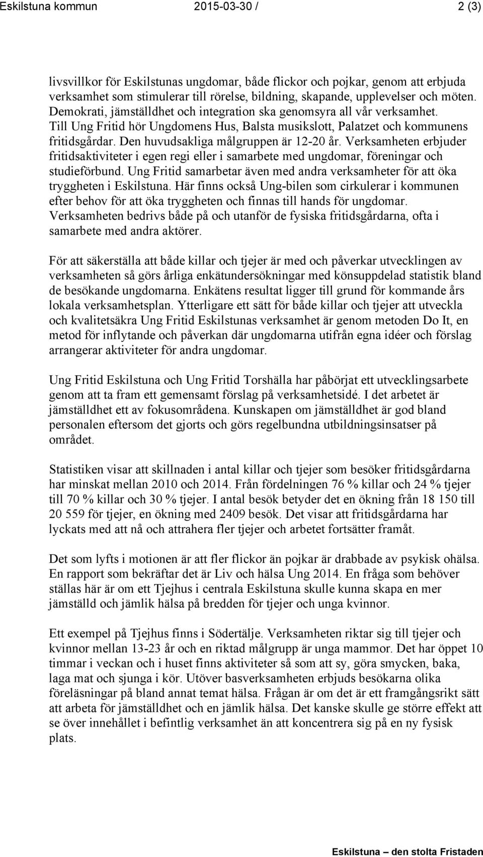 Den huvudsakliga målgruppen är 12-20 år. Verksamheten erbjuder fritidsaktiviteter i egen regi eller i samarbete med ungdomar, föreningar och studieförbund.