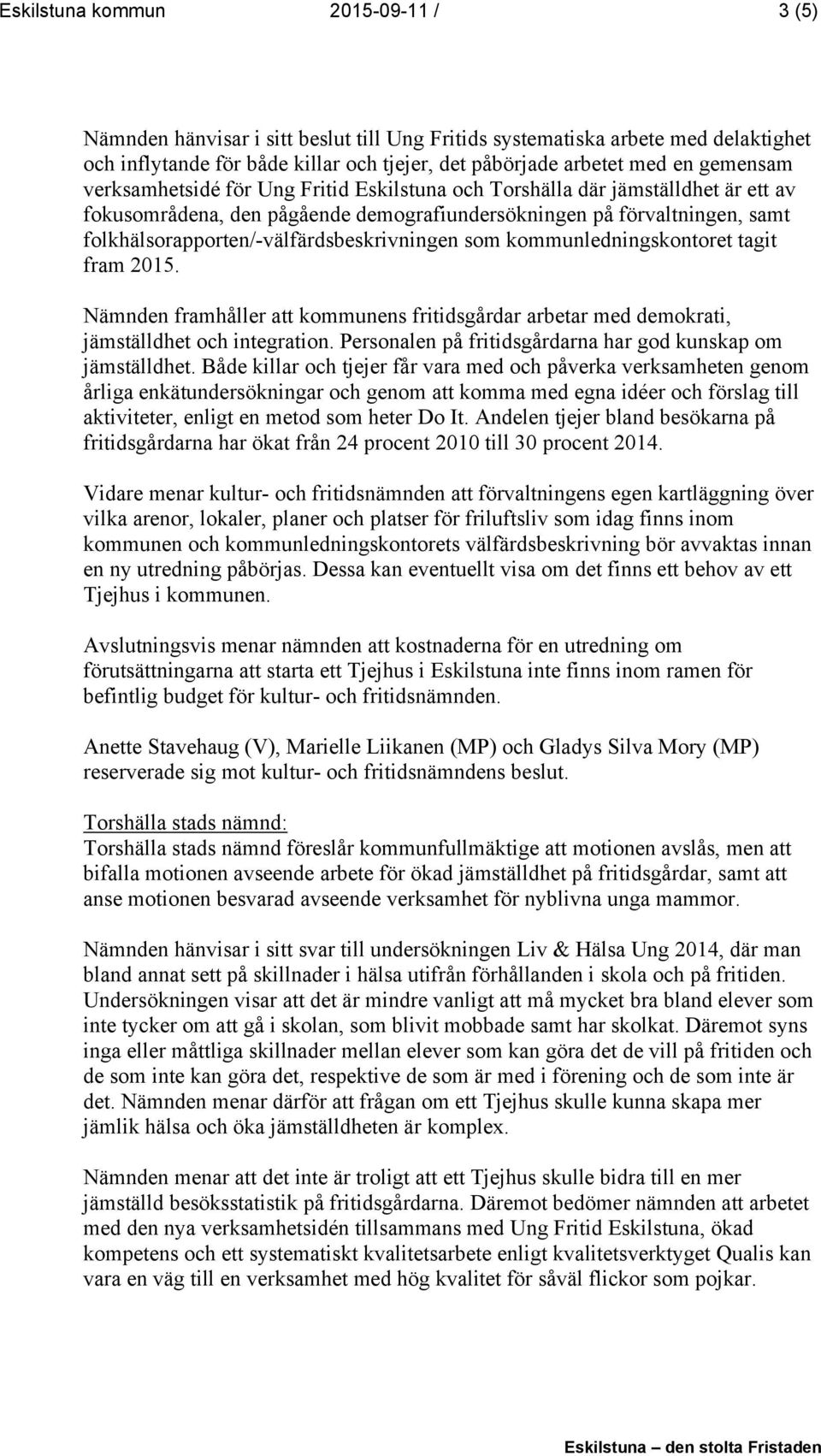 folkhälsorapporten/-välfärdsbeskrivningen som kommunledningskontoret tagit fram 2015. Nämnden framhåller att kommunens fritidsgårdar arbetar med demokrati, jämställdhet och integration.