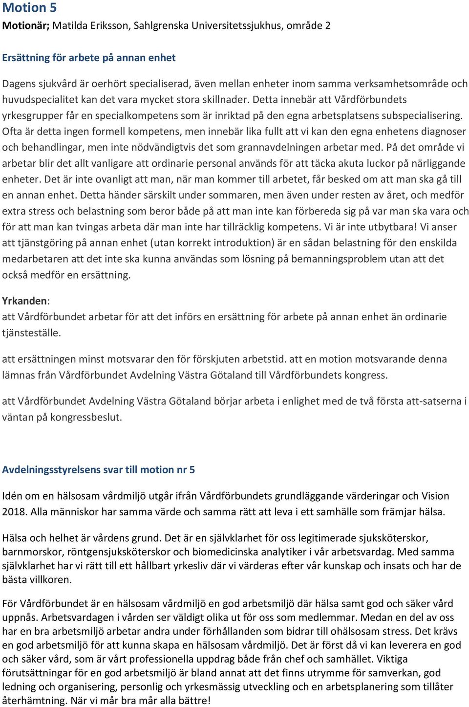 Detta innebär att Vårdförbundets yrkesgrupper får en specialkompetens som är inriktad på den egna arbetsplatsens subspecialisering.