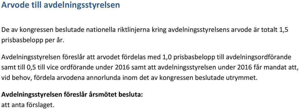 Avdelningsstyrelsen föreslår att arvodet fördelas med 1,0 prisbasbelopp till avdelningsordförande samt till 0,5 till vice