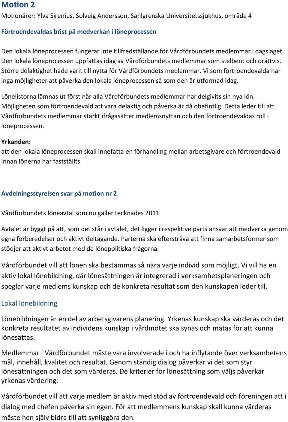 Större delaktighet hade varit till nytta för Vårdförbundets medlemmar. Vi som förtroendevalda har inga möjligheter att påverka den lokala löneprocessen så som den är utformad idag.