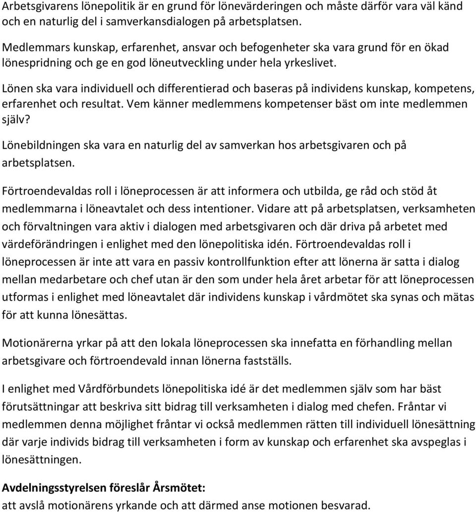 Lönen ska vara individuell och differentierad och baseras på individens kunskap, kompetens, erfarenhet och resultat. Vem känner medlemmens kompetenser bäst om inte medlemmen själv?