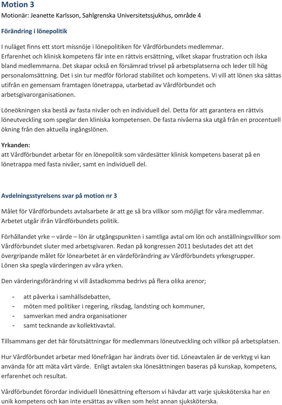 Det skapar också en försämrad trivsel på arbetsplatserna och leder till hög personalomsättning. Det i sin tur medför förlorad stabilitet och kompetens.