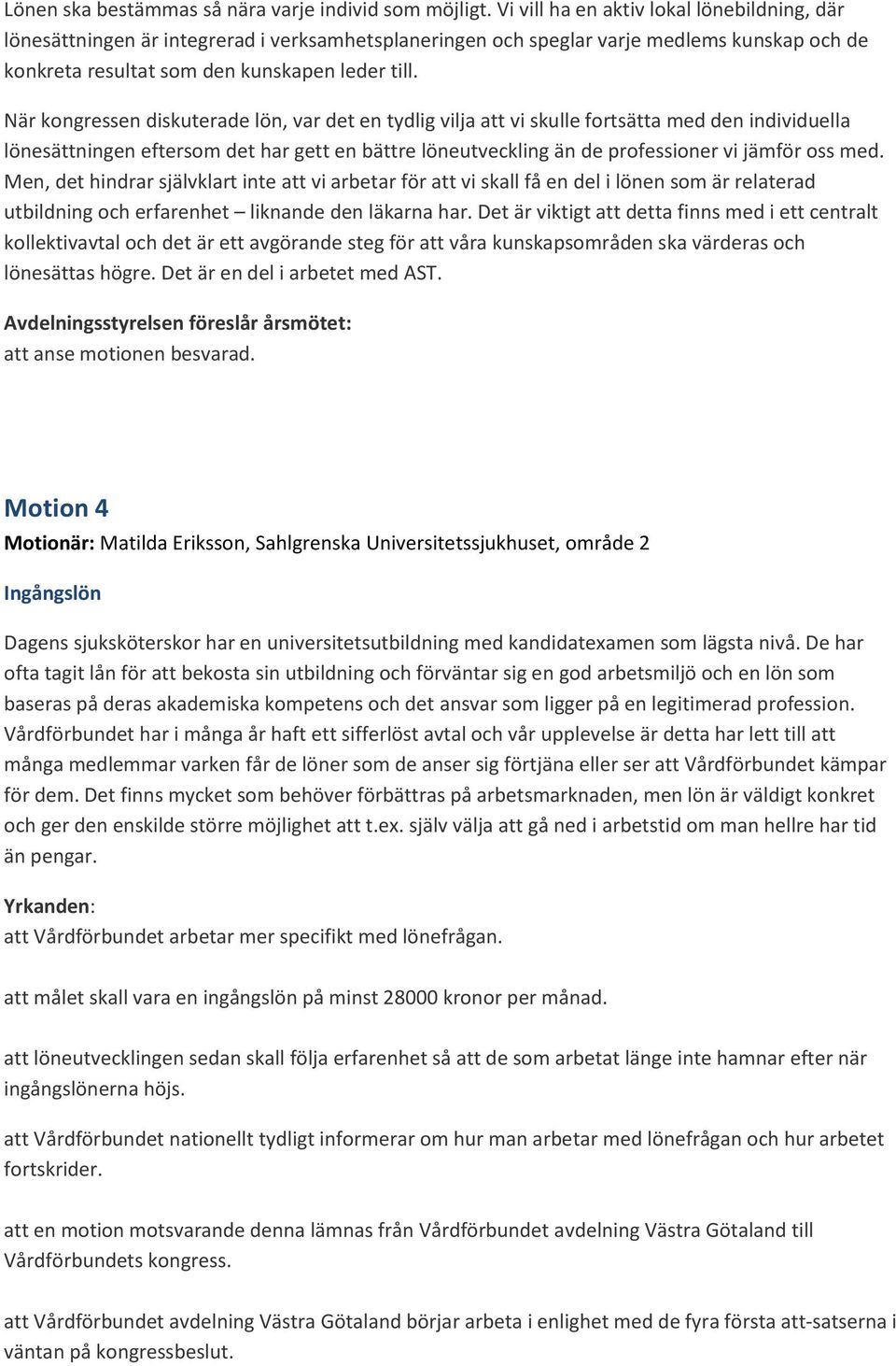 När kongressen diskuterade lön, var det en tydlig vilja att vi skulle fortsätta med den individuella lönesättningen eftersom det har gett en bättre löneutveckling än de professioner vi jämför oss med.