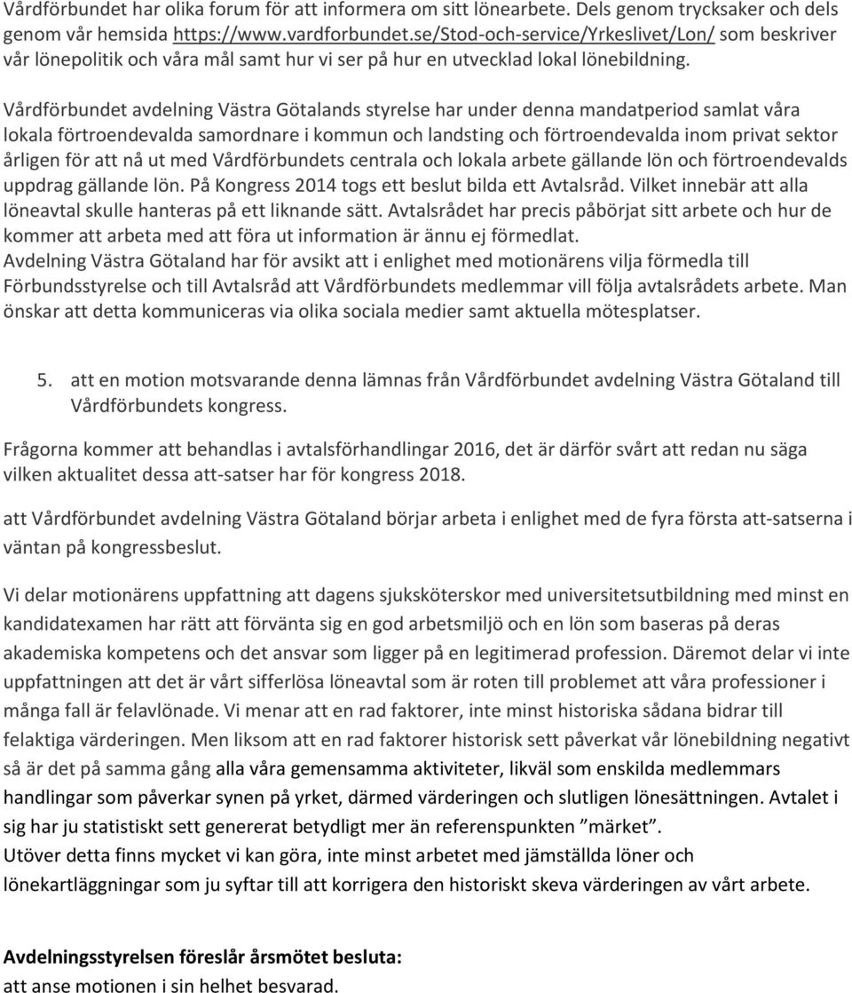 Vårdförbundet avdelning Västra Götalands styrelse har under denna mandatperiod samlat våra lokala förtroendevalda samordnare i kommun och landsting och förtroendevalda inom privat sektor årligen för