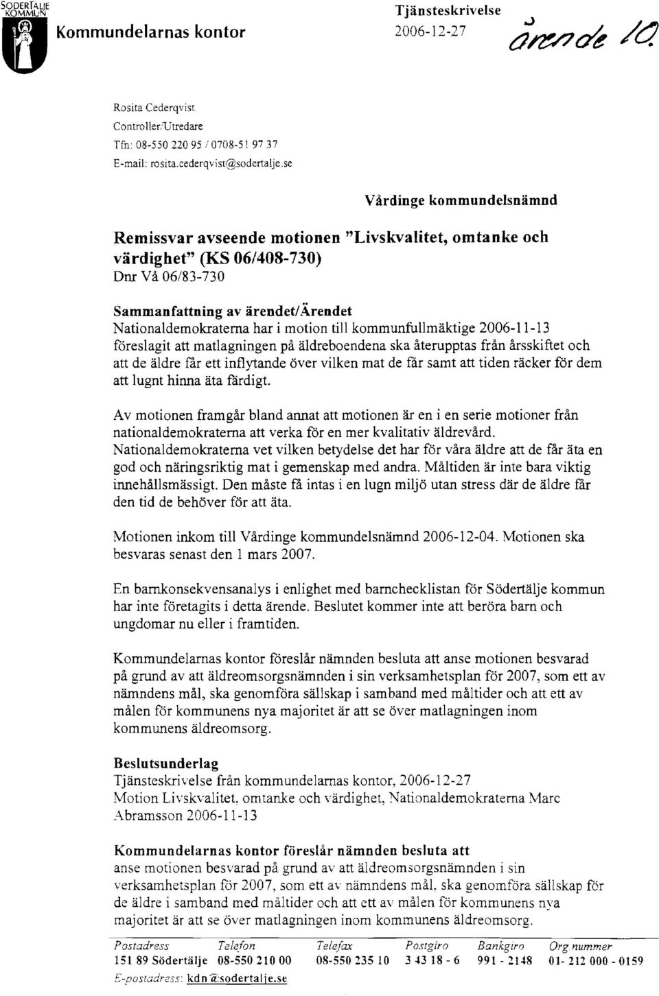 kommunfullmäktige 2006-11-13 föreslagit att matlagningen på äldreboendena ska återupptas från årsskiftet och att de äldre får ett inflytande över vilken mat de får samt att tiden räcker för dem att