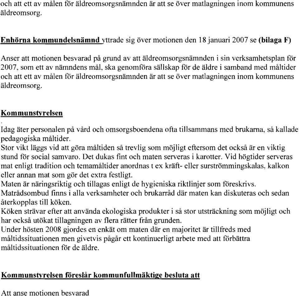 mål, ska genomföra sällskap för de äldre i samband med måltider  Kommunstyrelsen Idag äter personalen på vård och omsorgsboendena ofta tillsammans med brukarna, så kallade pedagogiska måltider.