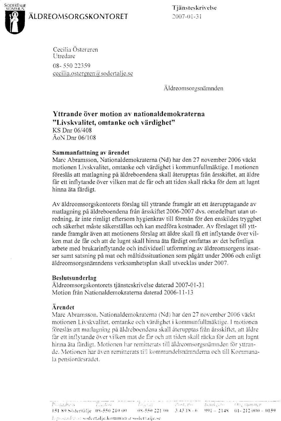 (Nd) har den 27 november 2006 väckt motionen Livskvalitet, omtanke och värdighet i kommunfullmäktige.