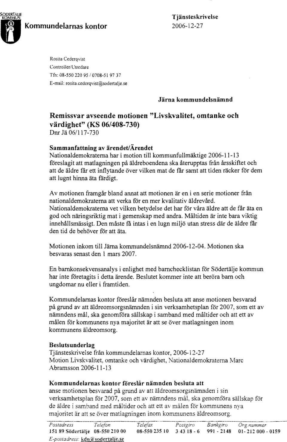 ärendet Nationaldemokraterna har i motion till kommunfullmäktige 2006-11-13 föreslagit att matlagningen på äldreboendena ska återupptas från årsskiftet och att de äldre får ett inflytande över vilken