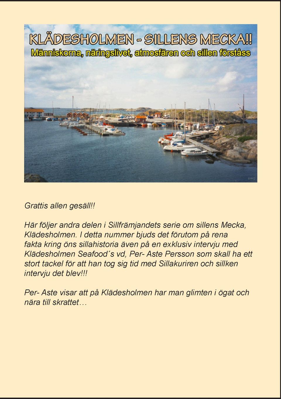 I detta nummer bjuds det förutom på rena fakta kring öns sillahistoria även på en exklusiv intervju med Klädesholmen Seafood s vd,