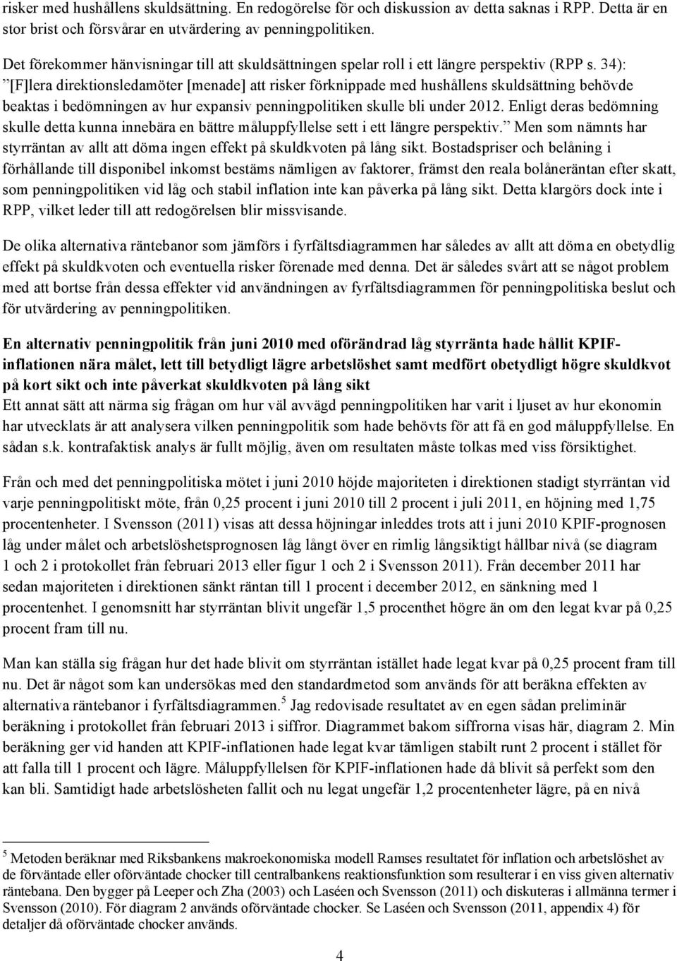 34): [F]lera direktionsledamöter [menade] att risker förknippade med hushållens skuldsättning behövde beaktas i bedömningen av hur expansiv penningpolitiken skulle bli under 2012.