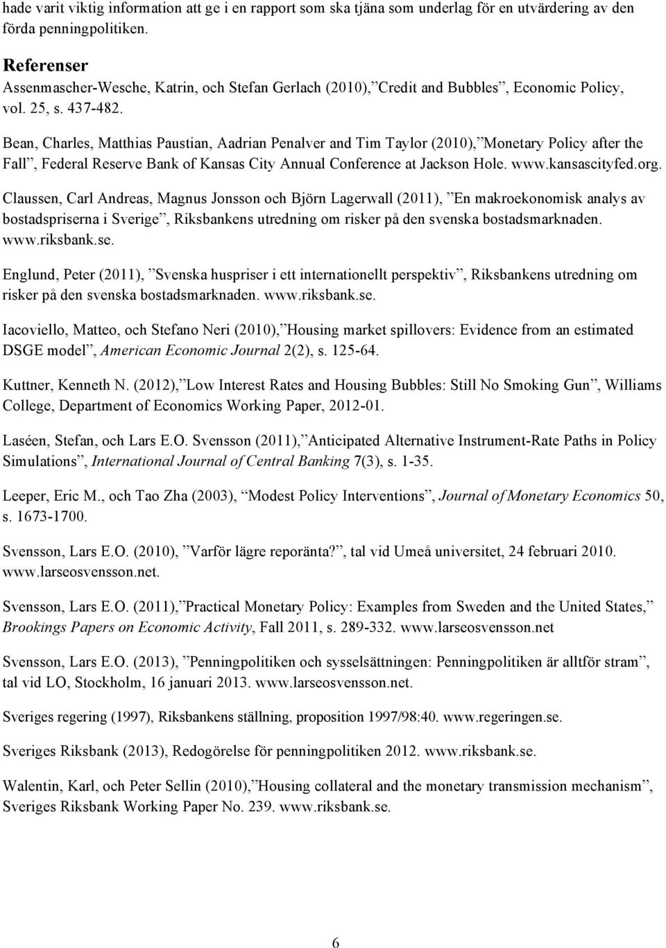 Bean, Charles, Matthias Paustian, Aadrian Penalver and Tim Taylor (2010), Monetary Policy after the Fall, Federal Reserve Bank of Kansas City Annual Conference at Jackson Hole. www.kansascityfed.org.