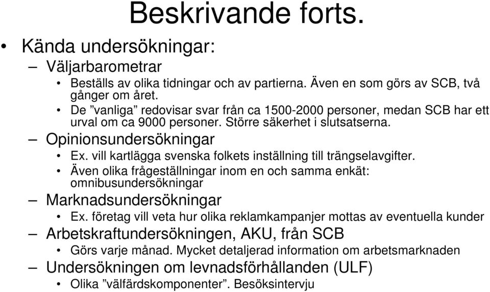 vill kartlägga svenska folkets inställning till trängselavgifter. Även olika frågeställningar inom en och samma enkät: omnibusundersökningar Marknadsundersökningar Ex.