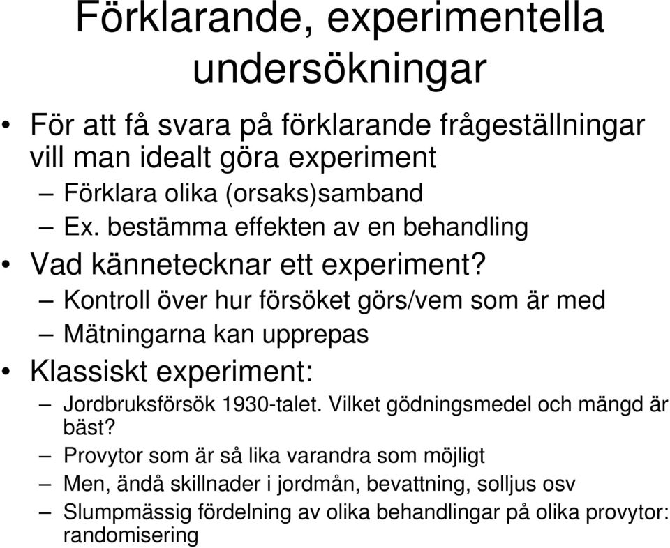 Kontroll över hur försöket görs/vem som är med Mätningarna kan upprepas Klassiskt experiment: Jordbruksförsök 1930-talet.