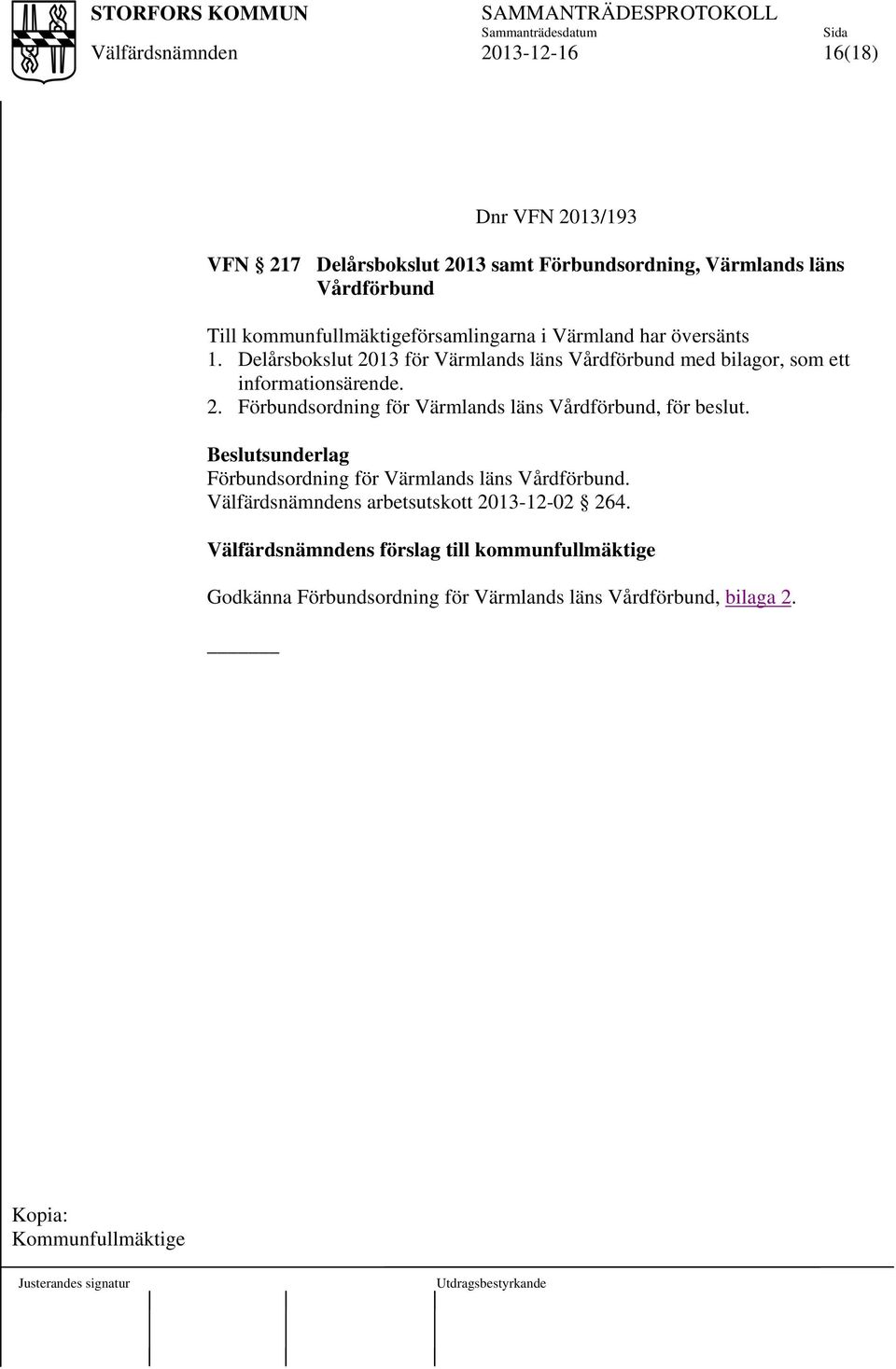 Delårsbokslut 2013 för Värmlands läns Vårdförbund med bilagor, som ett informationsärende. 2. Förbundsordning för Värmlands läns Vårdförbund, för beslut.