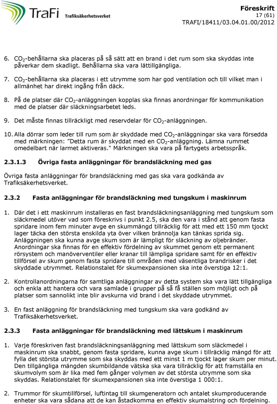 På de platser där CO 2 -anläggningen kopplas ska finnas anordningar för kommunikation med de platser där släckningsarbetet leds. 9.