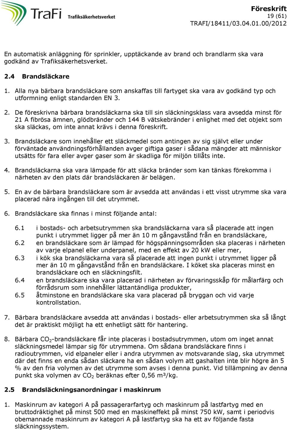 De föreskrivna bärbara brandsläckarna ska till sin släckningsklass vara avsedda minst för 21 A fibrösa ämnen, glödbränder och 144 B vätskebränder i enlighet med det objekt som ska släckas, om inte