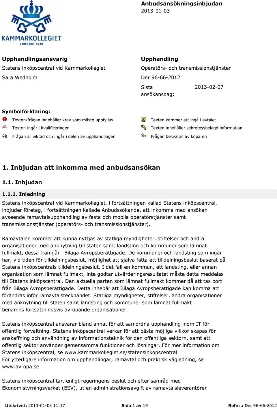 Texten innehåller sekretessbelagd information Frågan besvaras av köparen 1.