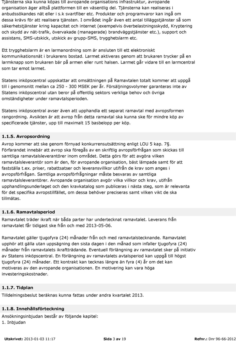 I området ingår även ett antal tilläggstjänster så som säkerhetstjänster kring kapacitet och internet (exempelvis överbelastningsskydd, Kryptering och skydd av nät-trafik, övervakade (managerade)