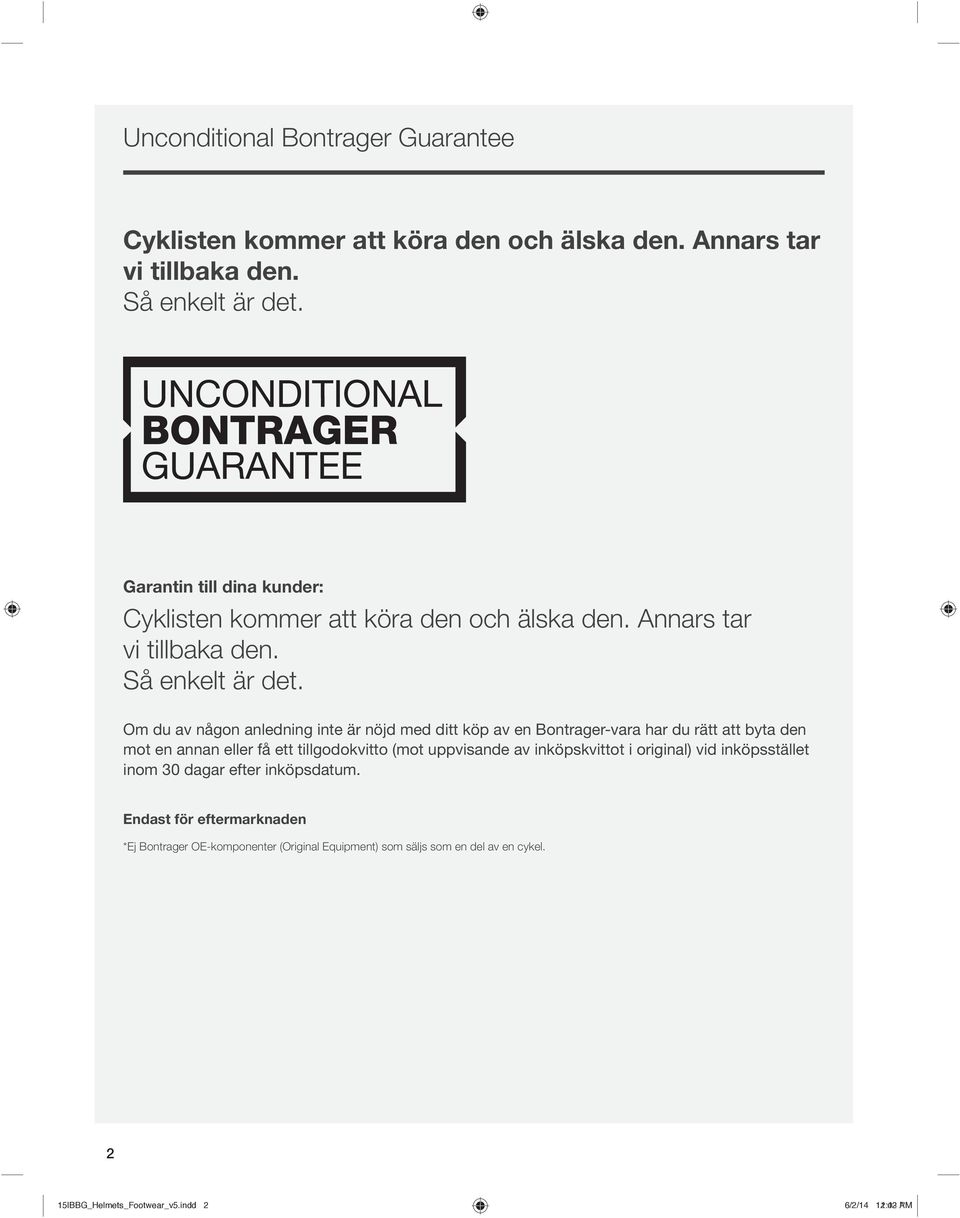 Om du av någon anledning inte är nöjd med ditt köp av en Bontrager-vara har du rätt att byta den mot en annan eller få ett tillgodokvitto (mot uppvisande av