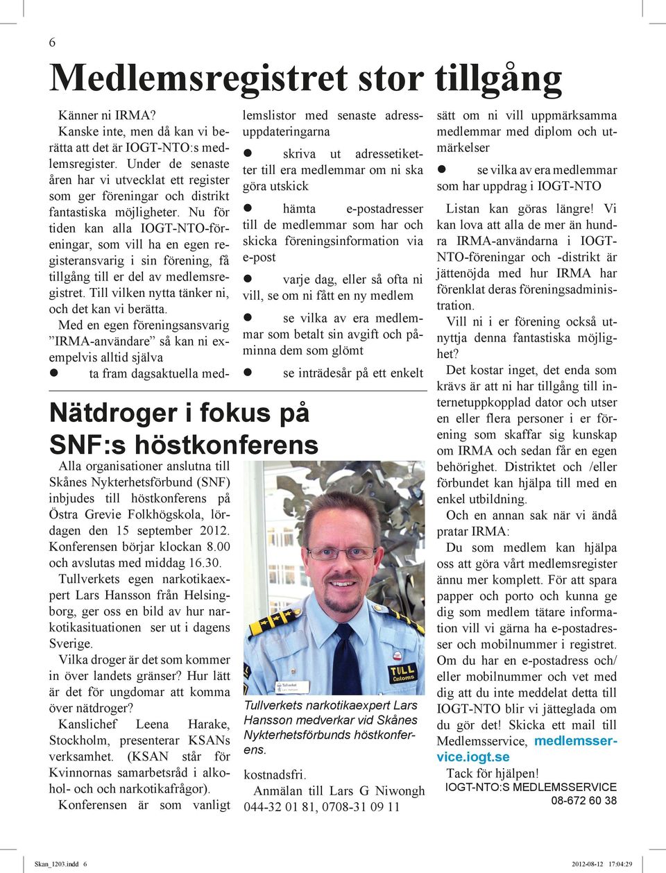 Tullverkets egen narkotikaexpert Lars Hansson från Helsingborg, ger oss en bild av hur narkotikasituationen ser ut i dagens Sverige. Vilka droger är det som kommer in över landets gränser?