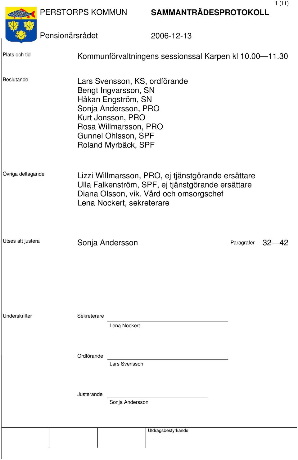 Gunnel Ohlsson, SPF Roland Myrbäck, SPF Övriga deltagande Lizzi Willmarsson, PRO, ej tjänstgörande ersättare Ulla Falkenström, SPF, ej