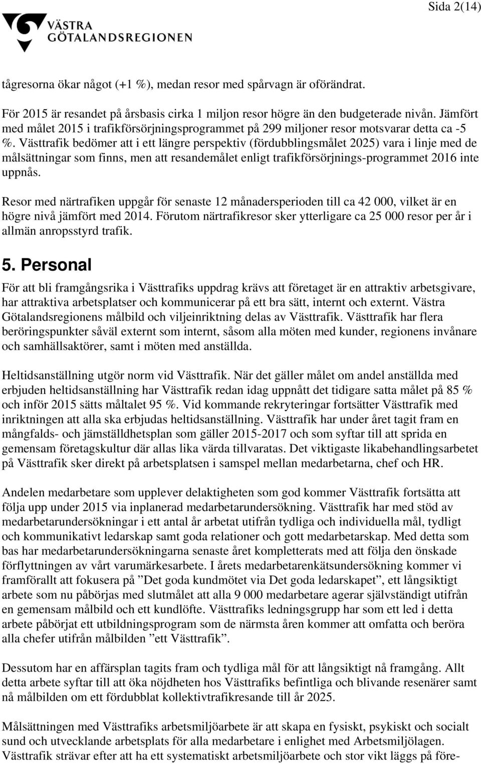 Västtrafik bedömer att i ett längre perspektiv (fördubblingsmålet 2025) vara i linje med de målsättningar som finns, men att resandemålet enligt trafikförsörjnings-programmet 2016 inte uppnås.