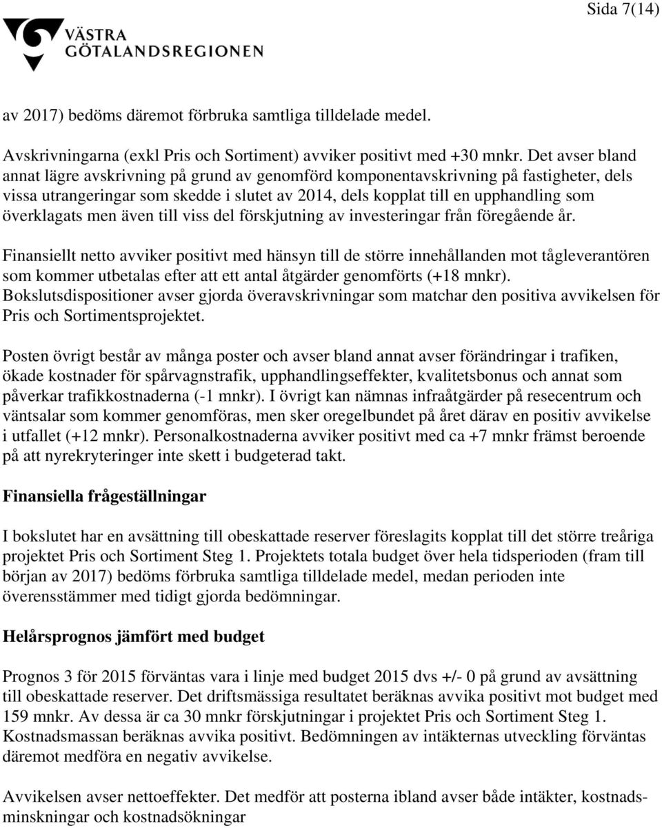 överklagats men även till viss del förskjutning av investeringar från föregående år.