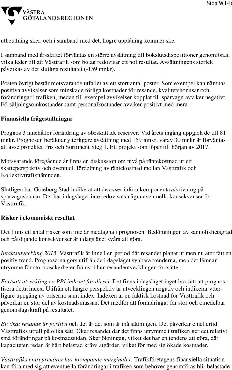 Avsättningens storlek påverkas av det slutliga resultatet (-159 mnkr). Posten övrigt består motsvarande utfallet av ett stort antal poster.