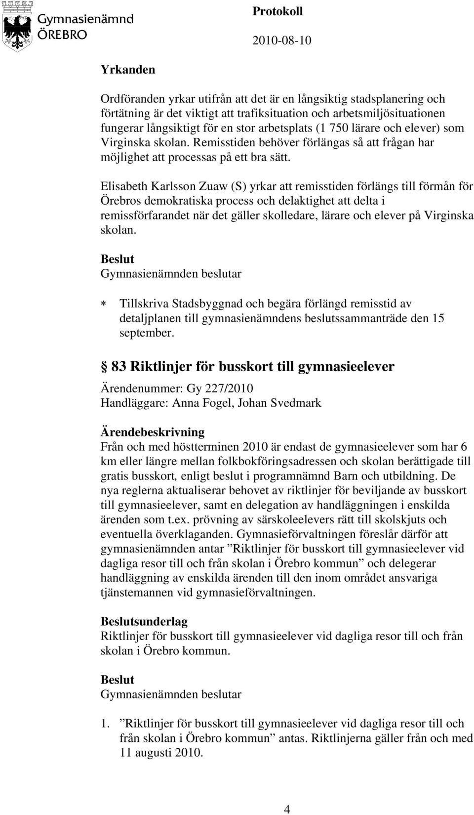 Elisabeth Karlsson Zuaw (S) yrkar att remisstiden förlängs till förmån för Örebros demokratiska process och delaktighet att delta i remissförfarandet när det gäller skolledare, lärare och elever på