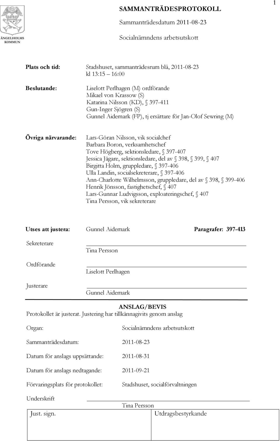 sektionsledare, del av 398, 399, 407 Birgitta Holm, gruppledare, 397-406 Ulla Landin, socialsekreterare, 397-406 Ann-Charlotte Wilhelmsson, gruppledare, del av 398, 399-406 Henrik Jönsson,