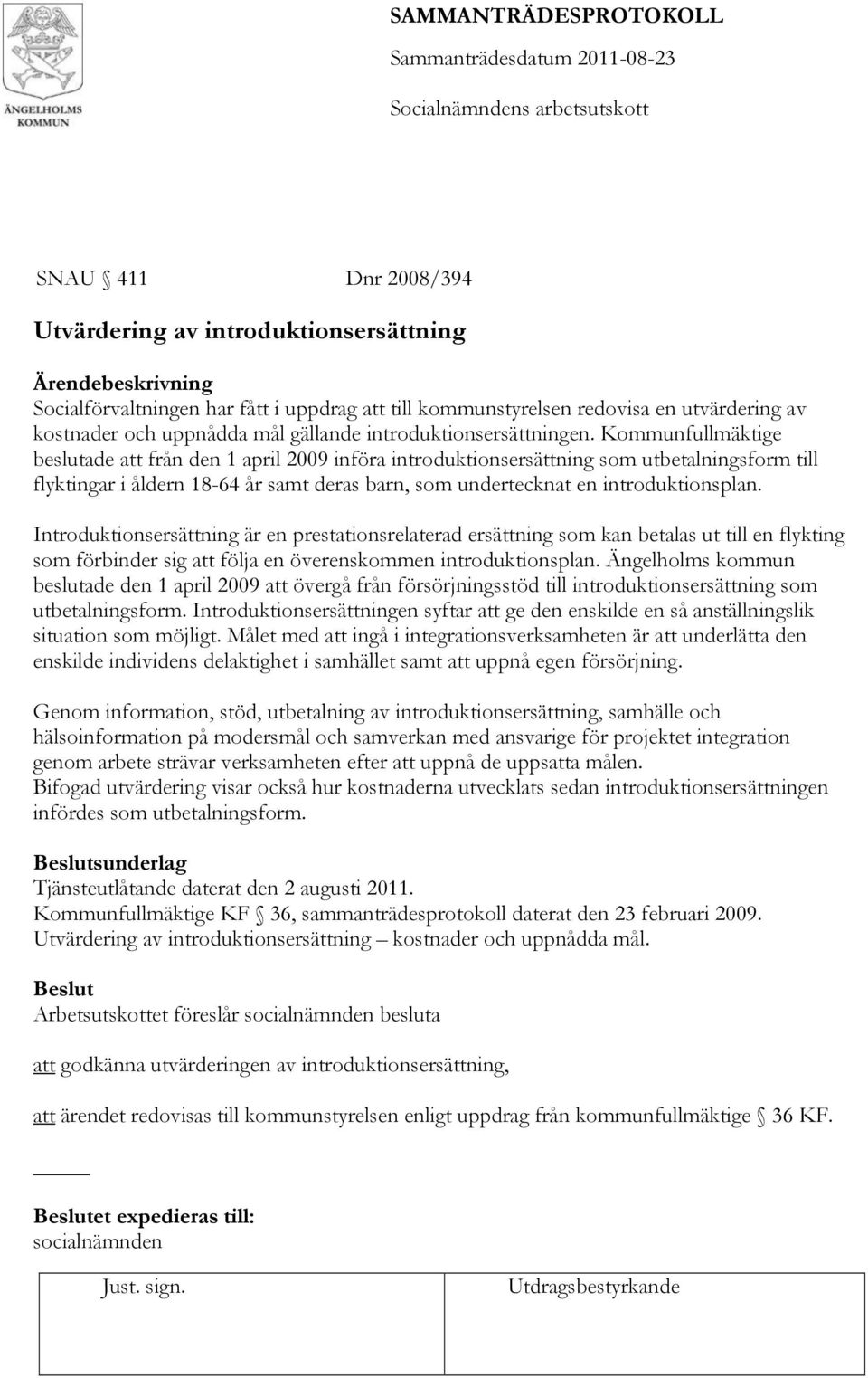 Kommunfullmäktige beslutade att från den 1 april 2009 införa introduktionsersättning som utbetalningsform till flyktingar i åldern 18-64 år samt deras barn, som undertecknat en introduktionsplan.