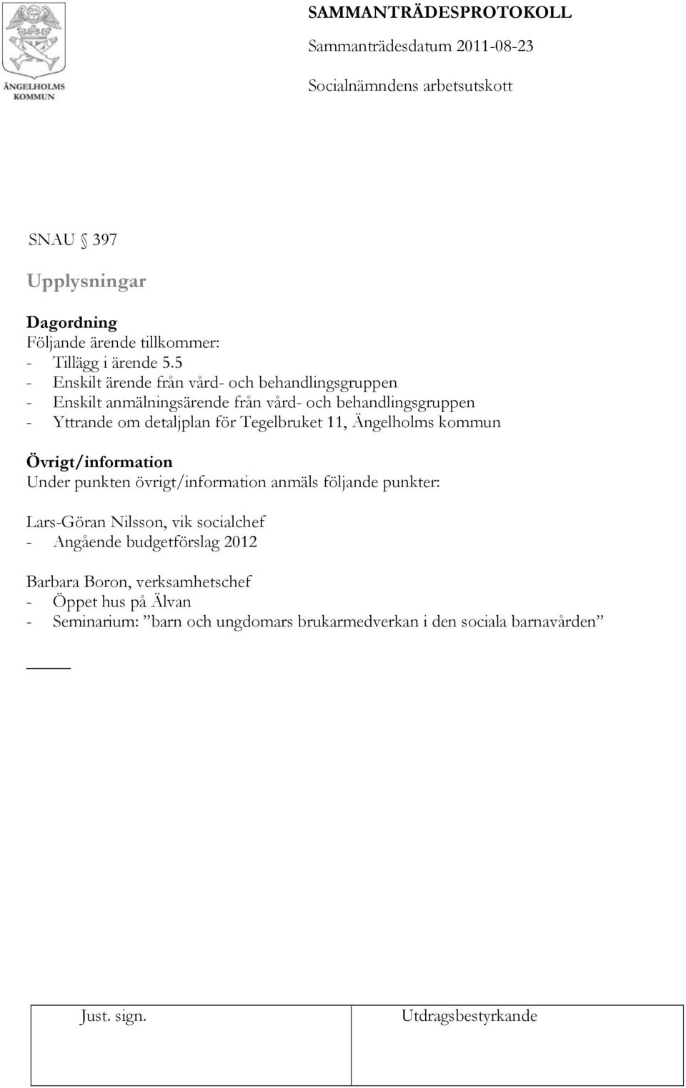 detaljplan för Tegelbruket 11, Ängelholms kommun Övrigt/information Under punkten övrigt/information anmäls följande punkter: