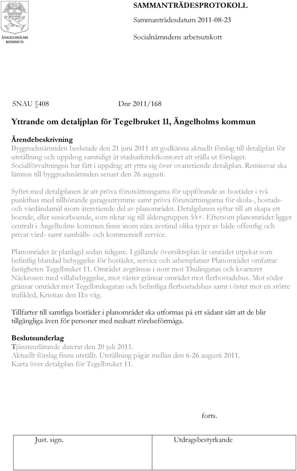 Remissvar ska lämnas till byggnadsnämnden senast den 26 augusti.