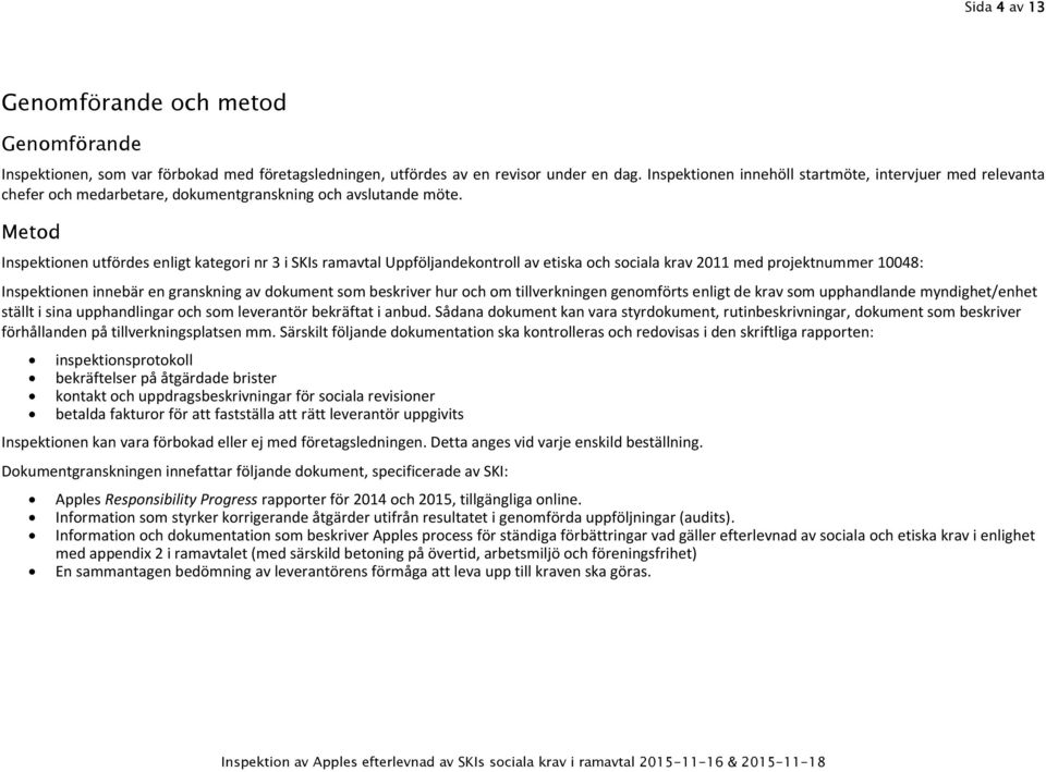 Metod Inspektionen utfördes enligt kategori nr 3 i SKIs ramavtal Uppföljandekontroll av etiska och sociala krav 2011 med projektnummer 10048: Inspektionen innebär en granskning av dokument som