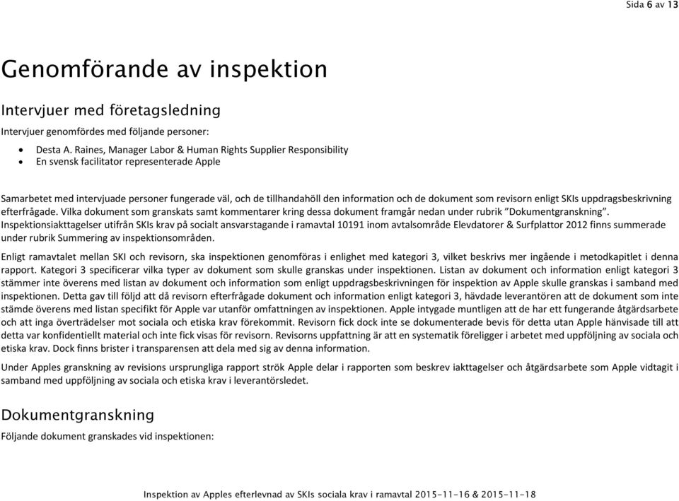 dokument som revisorn enligt SKIs uppdragsbeskrivning efterfrågade. Vilka dokument som granskats samt kommentarer kring dessa dokument framgår nedan under rubrik Dokumentgranskning.