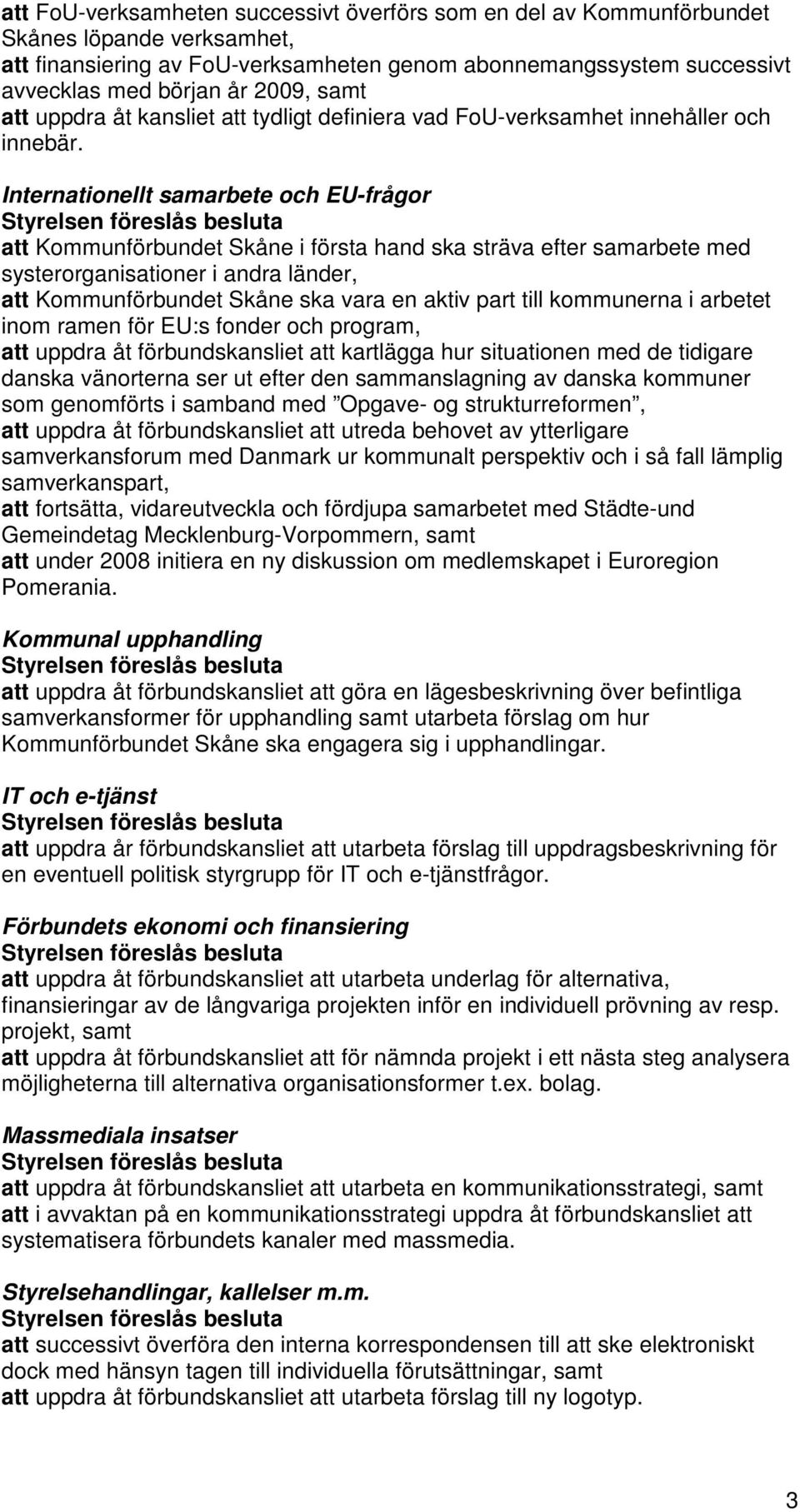 Internationellt samarbete och EU-frågor att Kommunförbundet Skåne i första hand ska sträva efter samarbete med systerorganisationer i andra länder, att Kommunförbundet Skåne ska vara en aktiv part