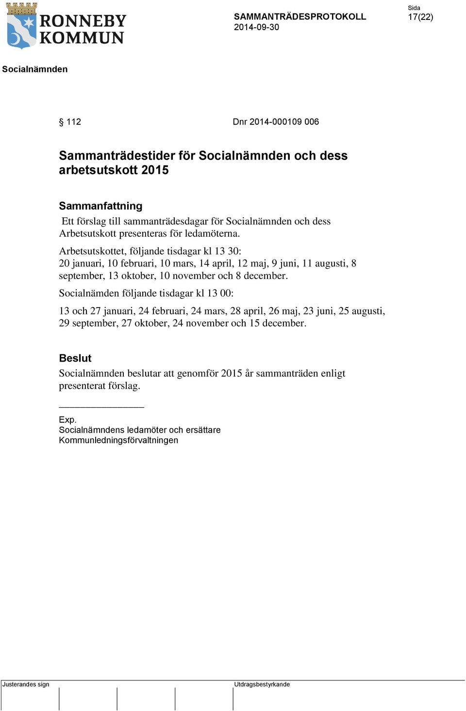 Arbetsutskottet, följande tisdagar kl 13 30: 20 januari, 10 februari, 10 mars, 14 april, 12 maj, 9 juni, 11 augusti, 8 september, 13 oktober, 10 november och 8