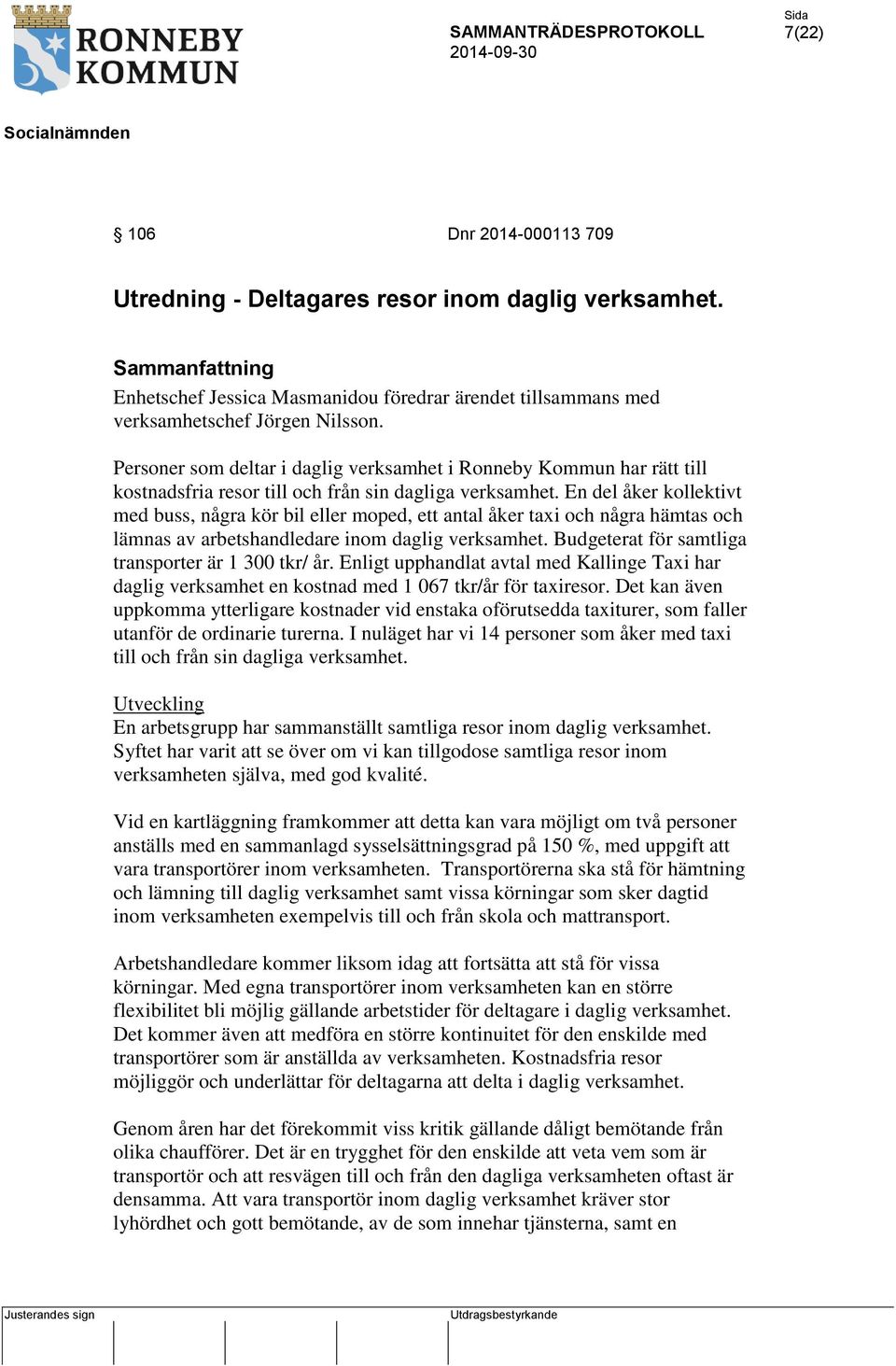 En del åker kollektivt med buss, några kör bil eller moped, ett antal åker taxi och några hämtas och lämnas av arbetshandledare inom daglig verksamhet.