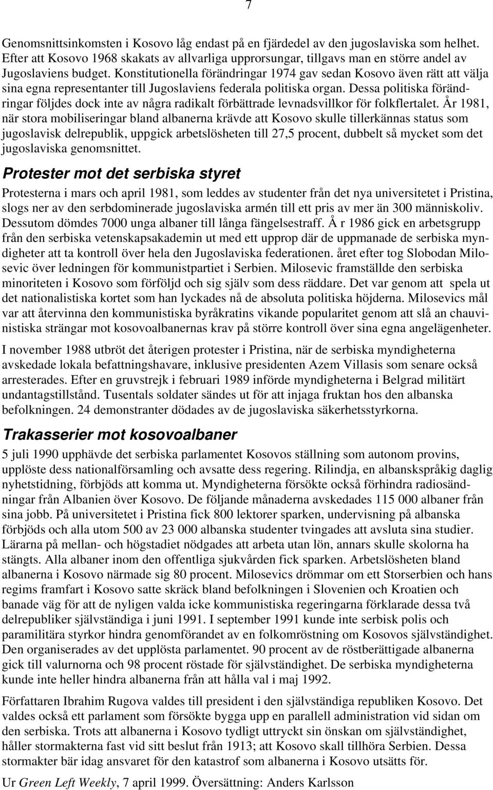 Konstitutionella förändringar 1974 gav sedan Kosovo även rätt att välja sina egna representanter till Jugoslaviens federala politiska organ.