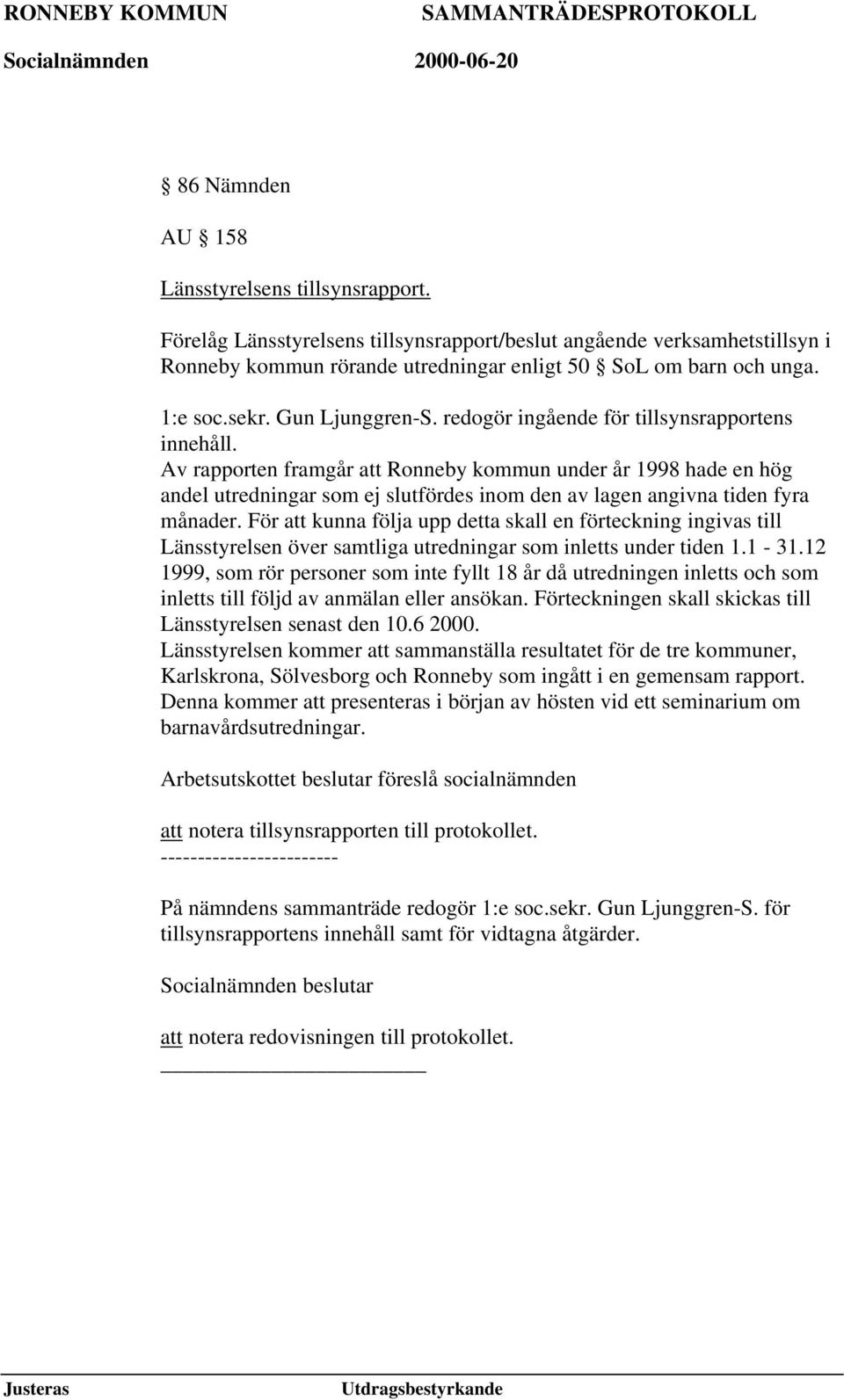 Av rapporten framgår att Ronneby kommun under år 1998 hade en hög andel utredningar som ej slutfördes inom den av lagen angivna tiden fyra månader.