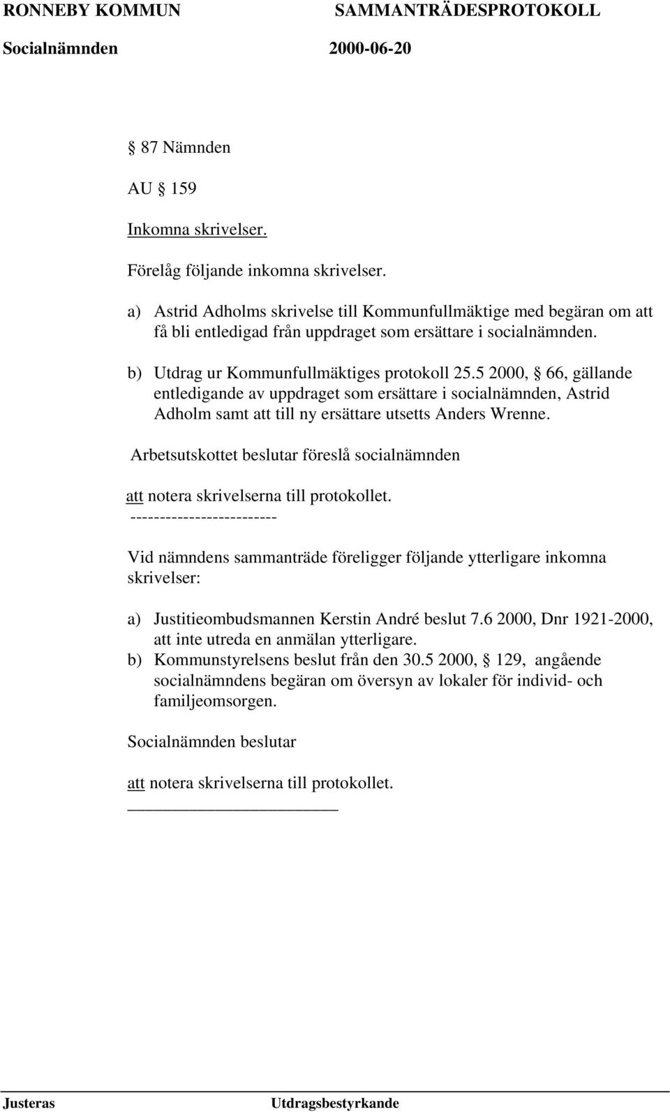 5 2000, 66, gällande entledigande av uppdraget som ersättare i socialnämnden, Astrid Adholm samt att till ny ersättare utsetts Anders Wrenne.