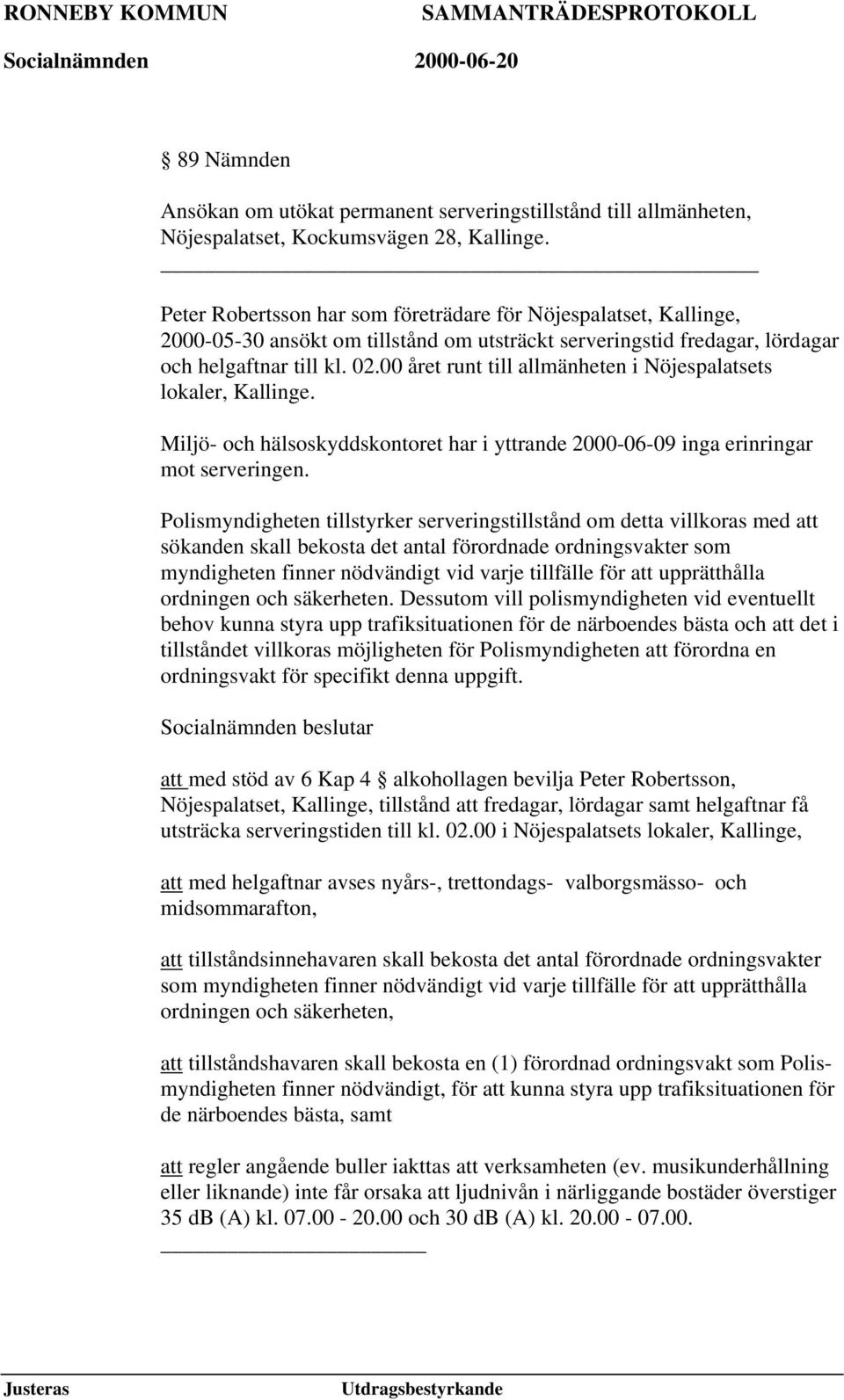 00 året runt till allmänheten i Nöjespalatsets lokaler, Kallinge. Miljö- och hälsoskyddskontoret har i yttrande 2000-06-09 inga erinringar mot serveringen.