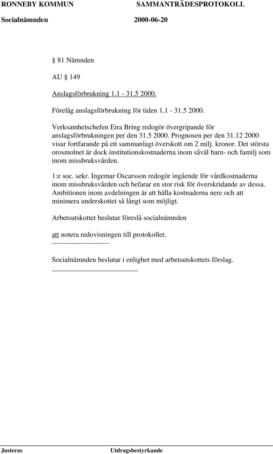 Ingemar Oscarsson redogör ingående för vårdkostnaderna inom missbruksvården och befarar en stor risk för överskridande av dessa.