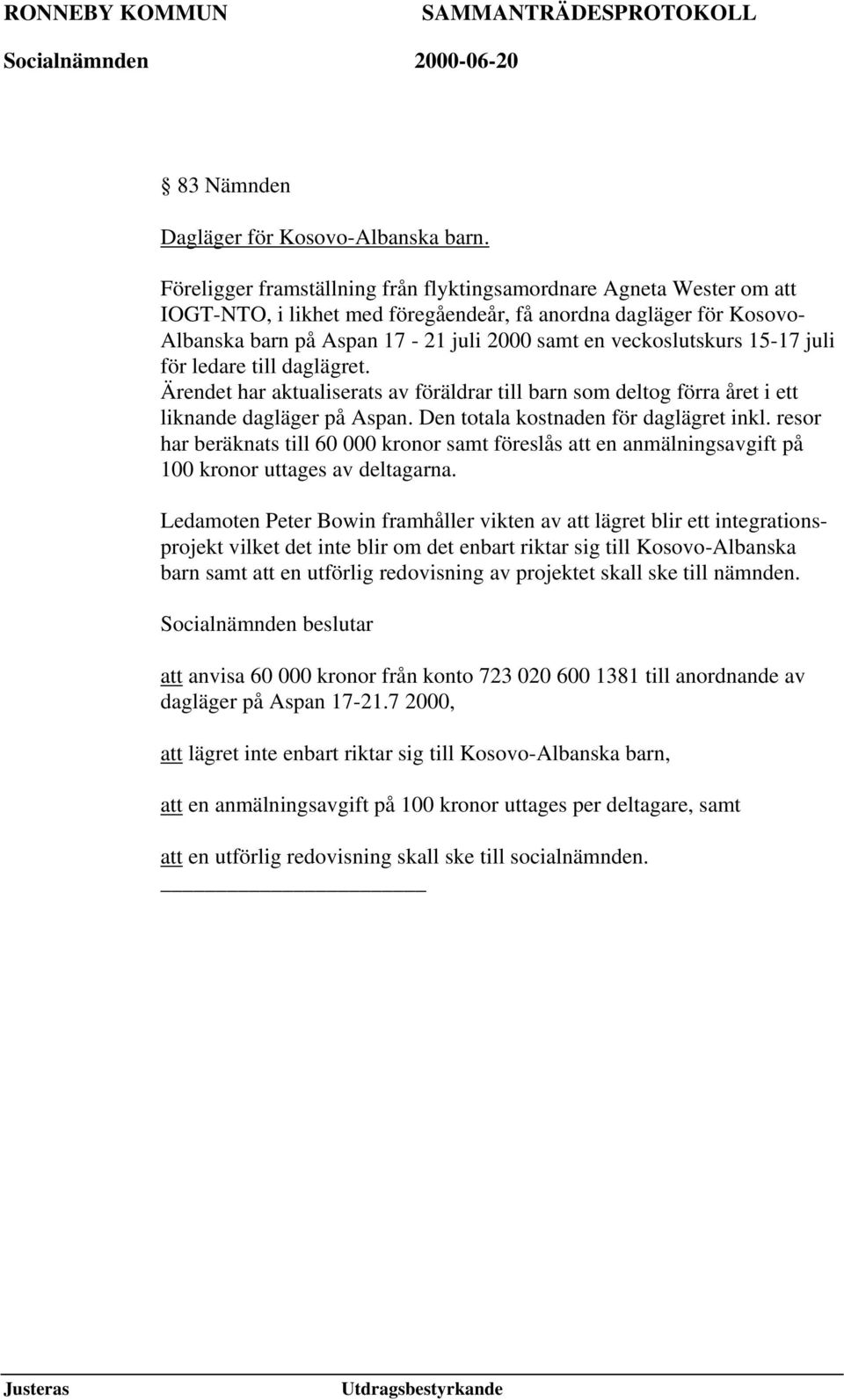 veckoslutskurs 15-17 juli för ledare till daglägret. Ärendet har aktualiserats av föräldrar till barn som deltog förra året i ett liknande dagläger på Aspan. Den totala kostnaden för daglägret inkl.