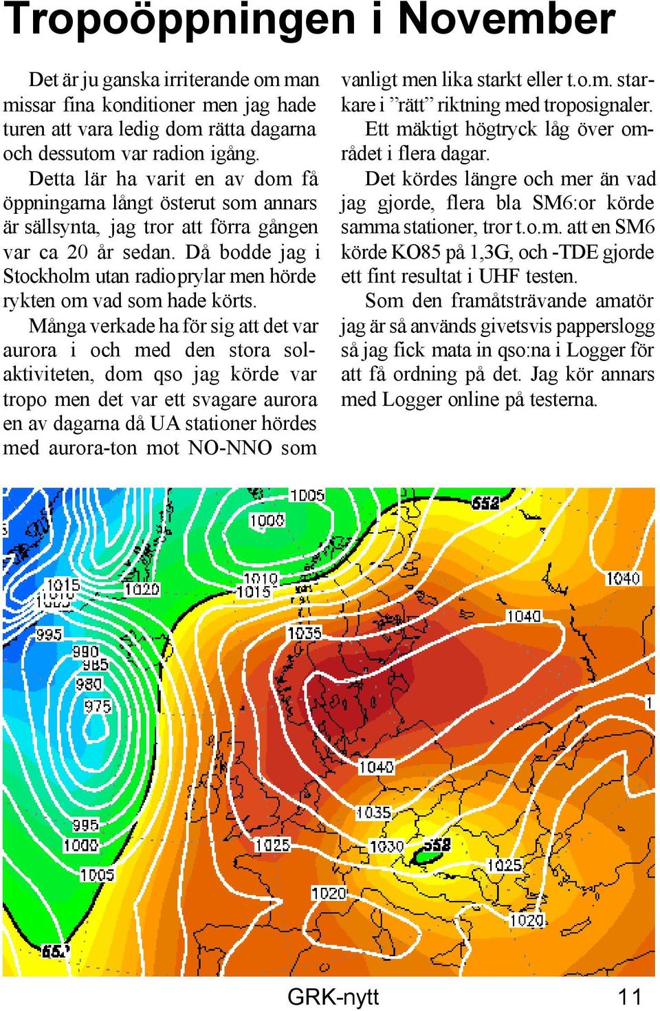 Då bodde jag i Stockholm utan radioprylar men hörde rykten om vad som hade körts.