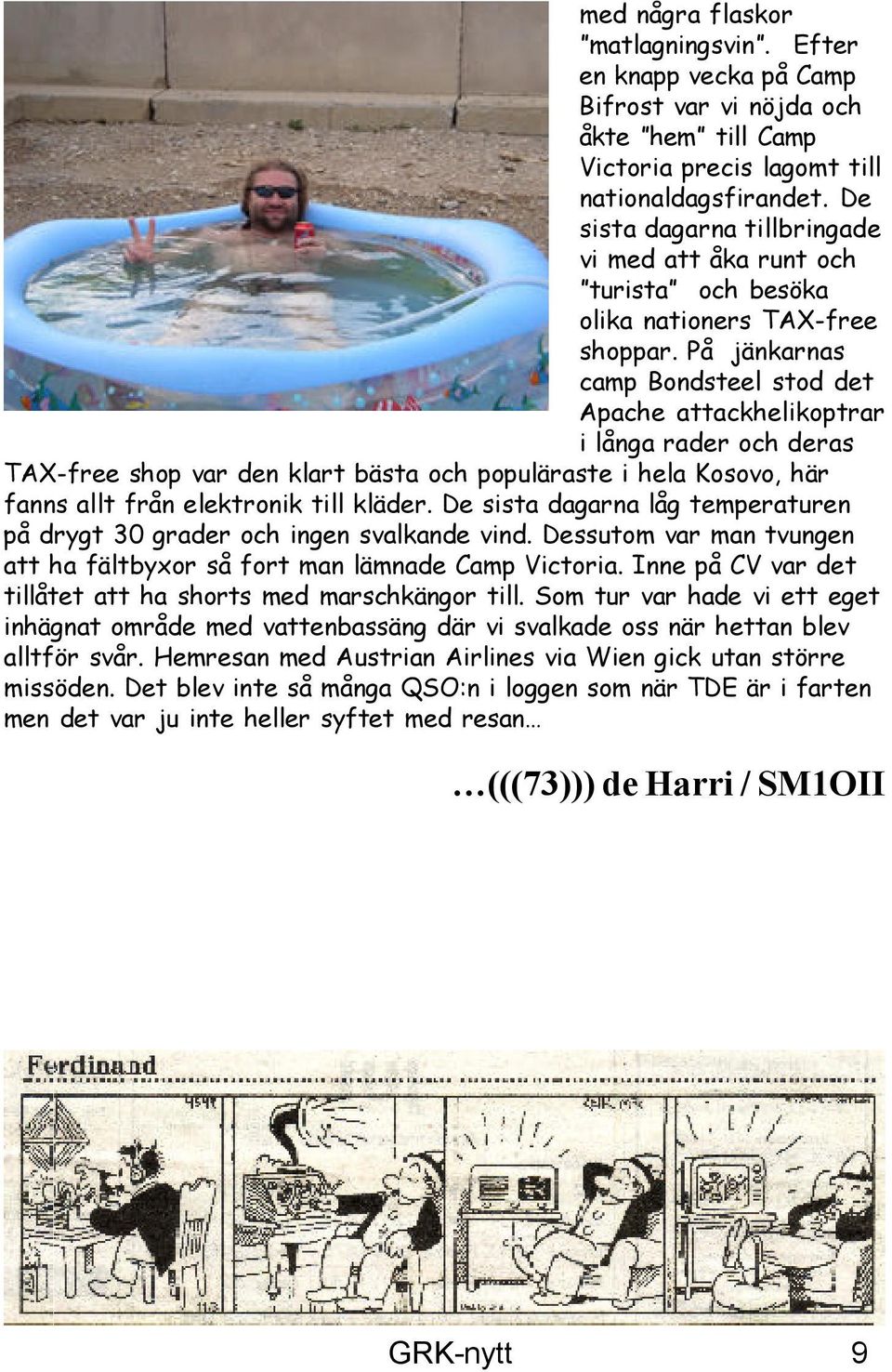 På jänkarnas camp Bondsteel stod det Apache attackhelikoptrar i långa rader och deras TAX-free shop var den klart bästa och populäraste i hela Kosovo, här fanns allt från elektronik till kläder.