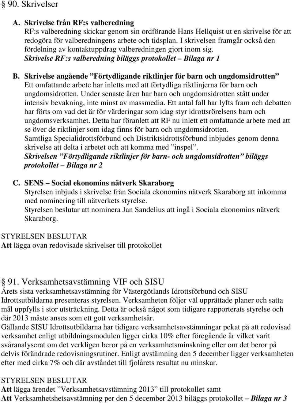 Skrivelse angående Förtydligande riktlinjer för barn och ungdomsidrotten Ett omfattande arbete har inletts med att förtydliga riktlinjerna för barn och ungdomsidrotten.