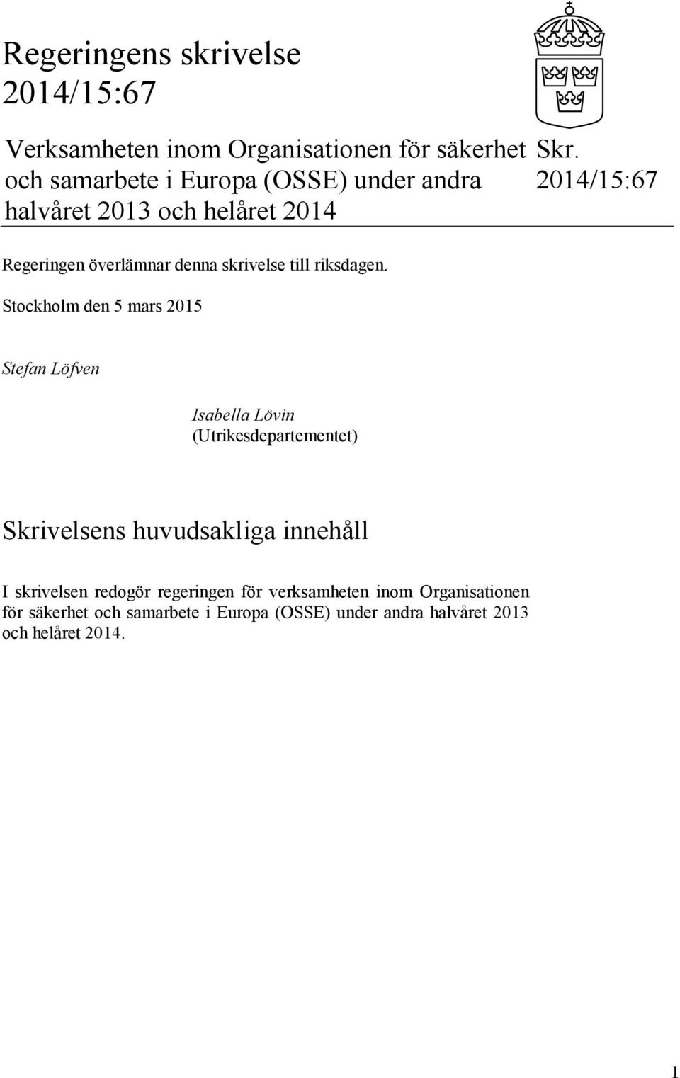 2014/15:67 Stefan Löfven Isabella Lövin (Utrikesdepartementet) Skrivelsens huvudsakliga innehåll I skrivelsen redogör